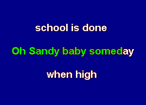 school is done

0h Sandy baby someday

when high