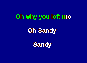 0h why you left me

Oh Sandy

Sandy