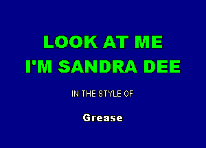 ILOOIK AT ME
II'Wi SANDRA IEIE

IN THE STYLE 0F

Grease