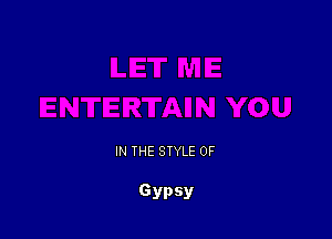 IN THE STYLE 0F

Gypsy