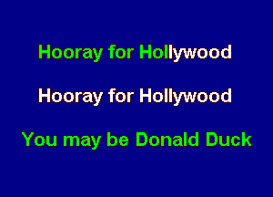 Hooray for Hollywood

Hooray for Hollywood

You may be Donald Duck