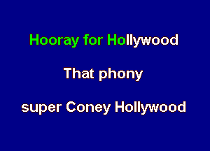 Hooray for Hollywood

That phony

super Coney Hollywood