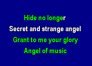 Hide no longer
Secret and strange angel

Grant to me your glory

Angel of music