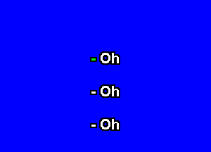 -Oh

-Oh

-Oh