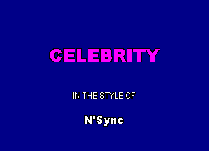 IN THE STYLE 0F

N'Sync