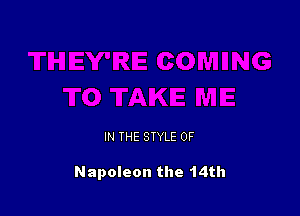 IN THE STYLE 0F

Napoleon the 14th