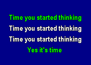 Time you started thinking
Time you started thinking

Time you started thinking

Yes it's time