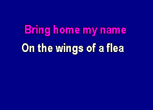 On the wings of a flea