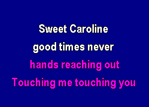 Sweet Caroline

good times never