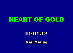 HEART OF GOILID

IN THE STYLE 0F

Neil Young