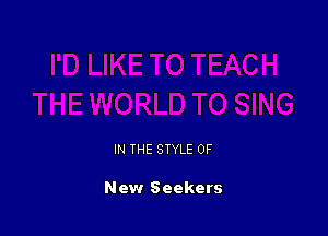IN THE STYLE 0F

New Seekers