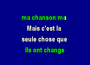 ma chanson ma
Mais c'est la
seule chose que

9 out change