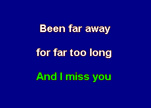 Been far away

for far too long

And I miss you