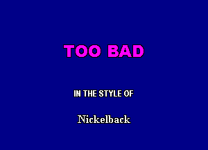 IN THE STYLE 0F

Nickelback