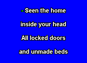 - Seen the home

inside your head

All locked doors

and unmade beds