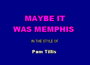 IN THE STYLE 0F

Pam Tillis