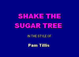 IN THE STYLE 0F

Pam Tillis