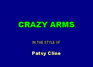CRAZY ARMS

IN THE STYLE 0F

Patsy Cline