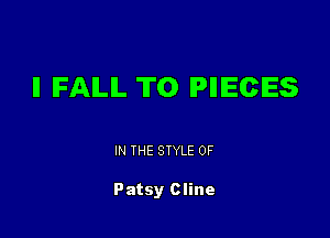 II IFAILIL T0 PIIIECIES

IN THE STYLE 0F

Patsy Cline