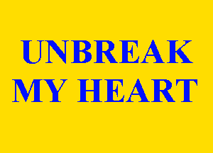 UNBRIEAK
MY HEART