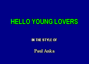 HELLO YOUNG LOVERS

III THE SIYLE 0F

Paul Anka