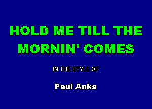 IHIOILID ME 'lTlllLlL 'ITIHIE
MORNIIN' COMES

IN THE STYLE 0F

Paul Anka