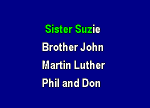 Sister Suzie
Brother John

Martin Luther
Phil and Don