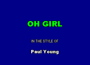 OIHI GIIIRIL

IN THE STYLE 0F

Paul Young