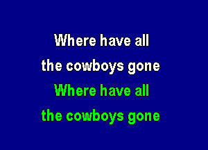 Where have all
the cowboys gone
Where have all

the cowboys gone
