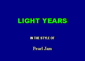 LIGHT YEARS

IN THE STYLE 0F

Pearl Jam