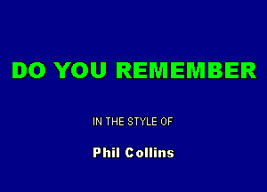 DO YOU REMEMBER

IN THE STYLE 0F

Phil Collins
