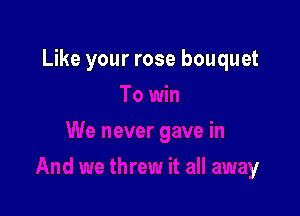 Like your rose bouquet