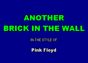 ANOTHER
BIRIICIK IIN THE WALL

IN THE STYLE 0F

Pink Floyd