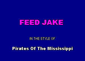 IN THE STYLE 0F

Pirates Of The Mississippi