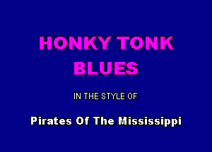 IN THE STYLE 0F

Pirates Of The Mississippi