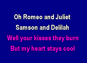 0h Romeo and Juliet
Samson and Delilah