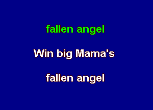 fallen angel

Win big Mama's

fallen angel