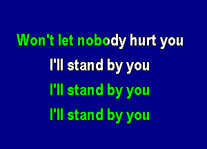 Won't let nobody hurt you
I'll stand by you
I'll stand by you

I'll stand by you