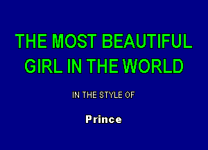 THE MOST BEAUTIFUL
GIRL IN THE WORLD

IN THE STYLE 0F

Prince