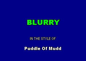 BILUIRIRY

IN THE STYLE 0F

Puddle Of Mudd