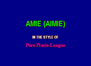 AMIE (AIMIE)

IN THE STYLE 0F