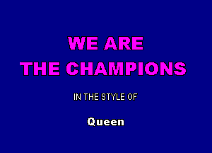 IN THE STYLE 0F

Queen