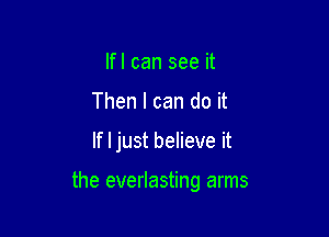 lfl can see it
Then I can do it

If I just believe it

the everlasting arms
