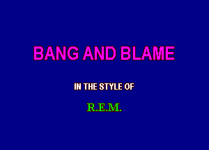 I THE SIYLE 0F

R.E.M.