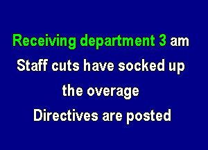 Receiving department 3 am
Staff cuts have socked up
the overage

Directives are posted