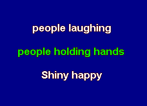 people laughing

people holding hands

Shiny happy