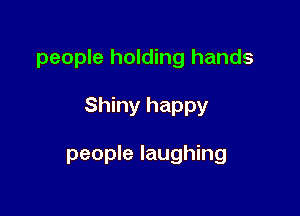 people holding hands

Shiny happy

people laughing