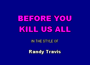 IN THE STYLE 0F

Randy Travis