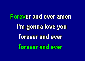Forever and ever amen
I'm gonna love you

I'm gonna love you

forever and ever