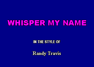 IN THE STYLE 0F

Randy Travis